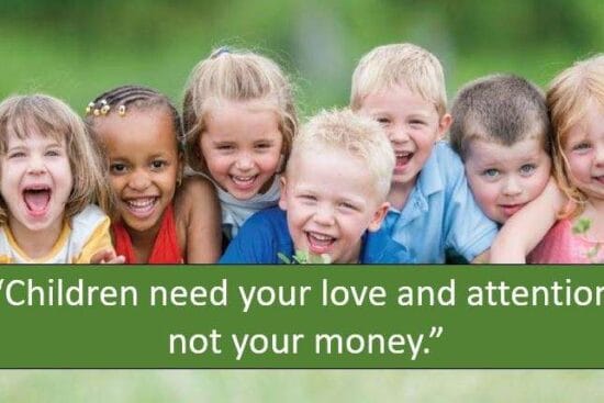 Children need your love and attention, not your money