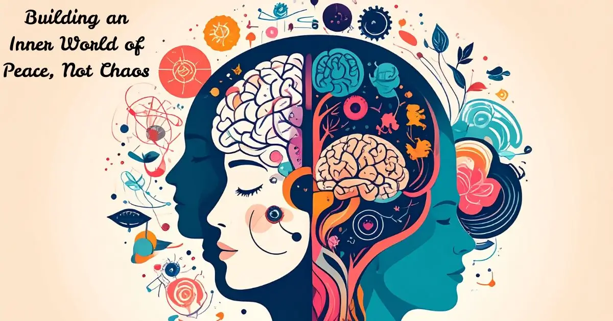 Building an Inner World of Peace, Not Chaos